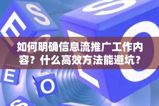 如何明确信息流推广工作内容？什么高效方法能避坑？